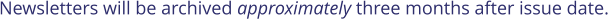 Newsletters will be archived approximately three months after issue date.